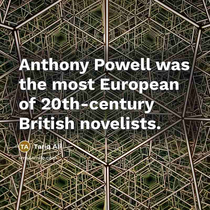 “Anthony Powell was the most European of 20th-century British novelists.…” quote by Tariq Ali