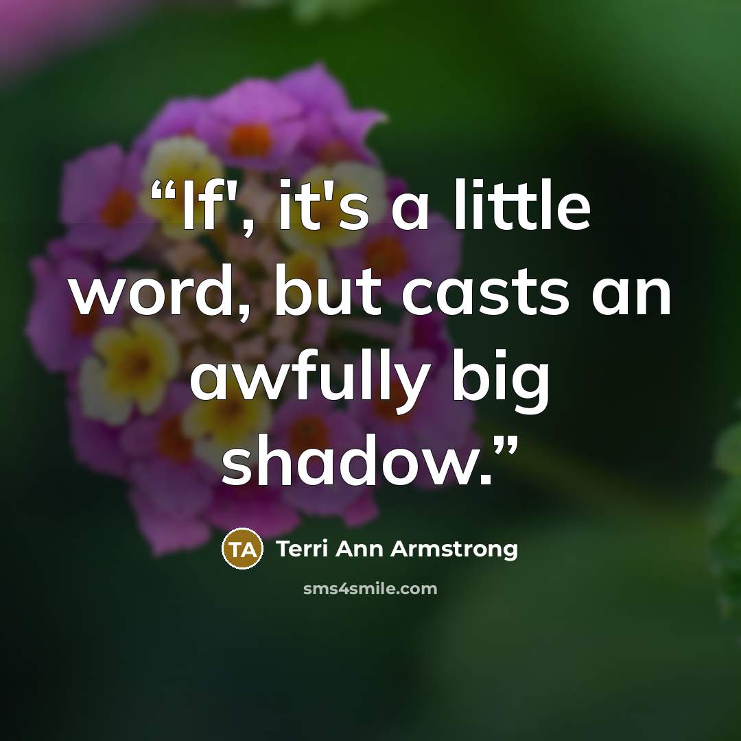 “If', it's a little word, but casts an awfully big shadow.” quote by Terri Ann Armstrong