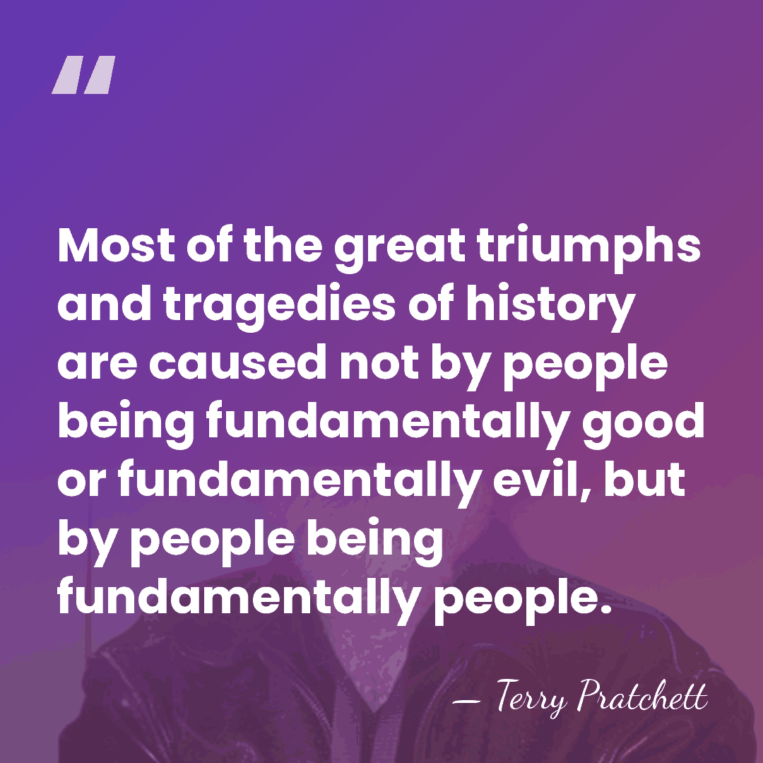 Most of the great triumphs and tragedies of history are caused not&hellip; - Terry Pratchett