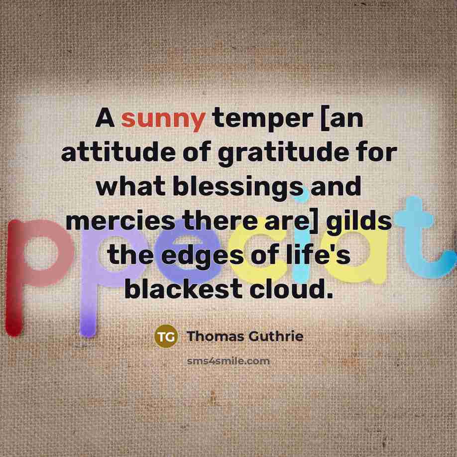 “A sunny temper [an attitude of gratitude for what blessings…” quote by Thomas Guthrie