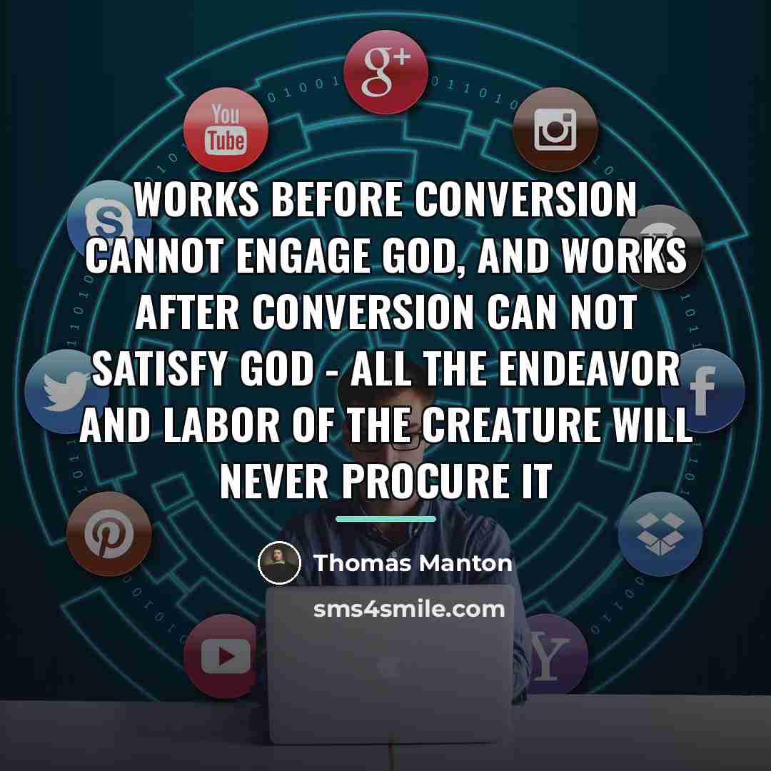 “Works before conversion cannot engage God, and works after conversion…” quote by Thomas Manton