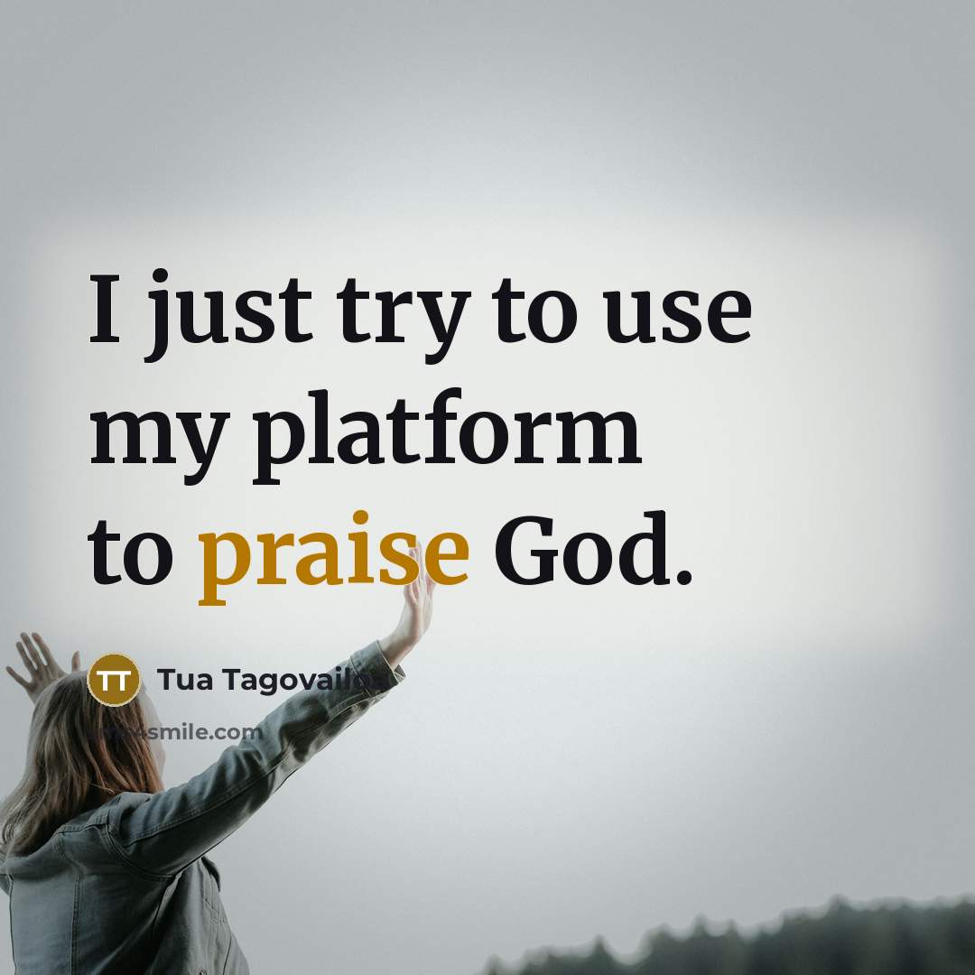 “I just try to use my platform to praise God.…” quote by Tua Tagovailoa
