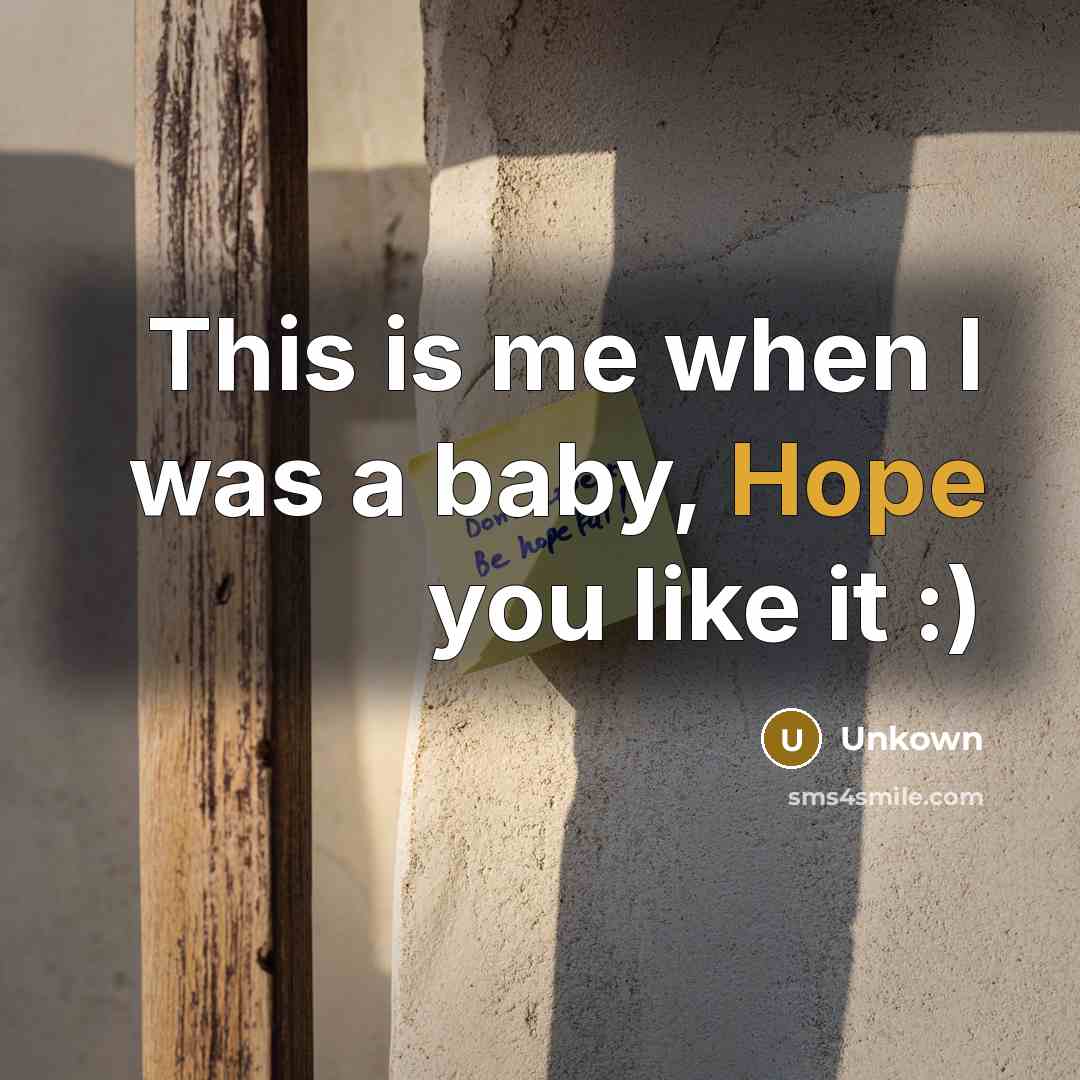 “This is me when I was a baby, Hope you…” quote by Unkown