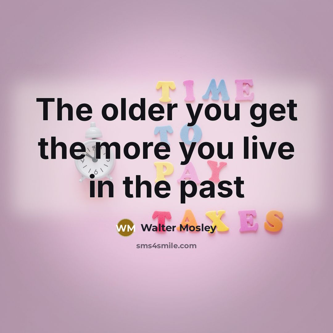“The older you get the more you live in the…” quote by Walter Mosley