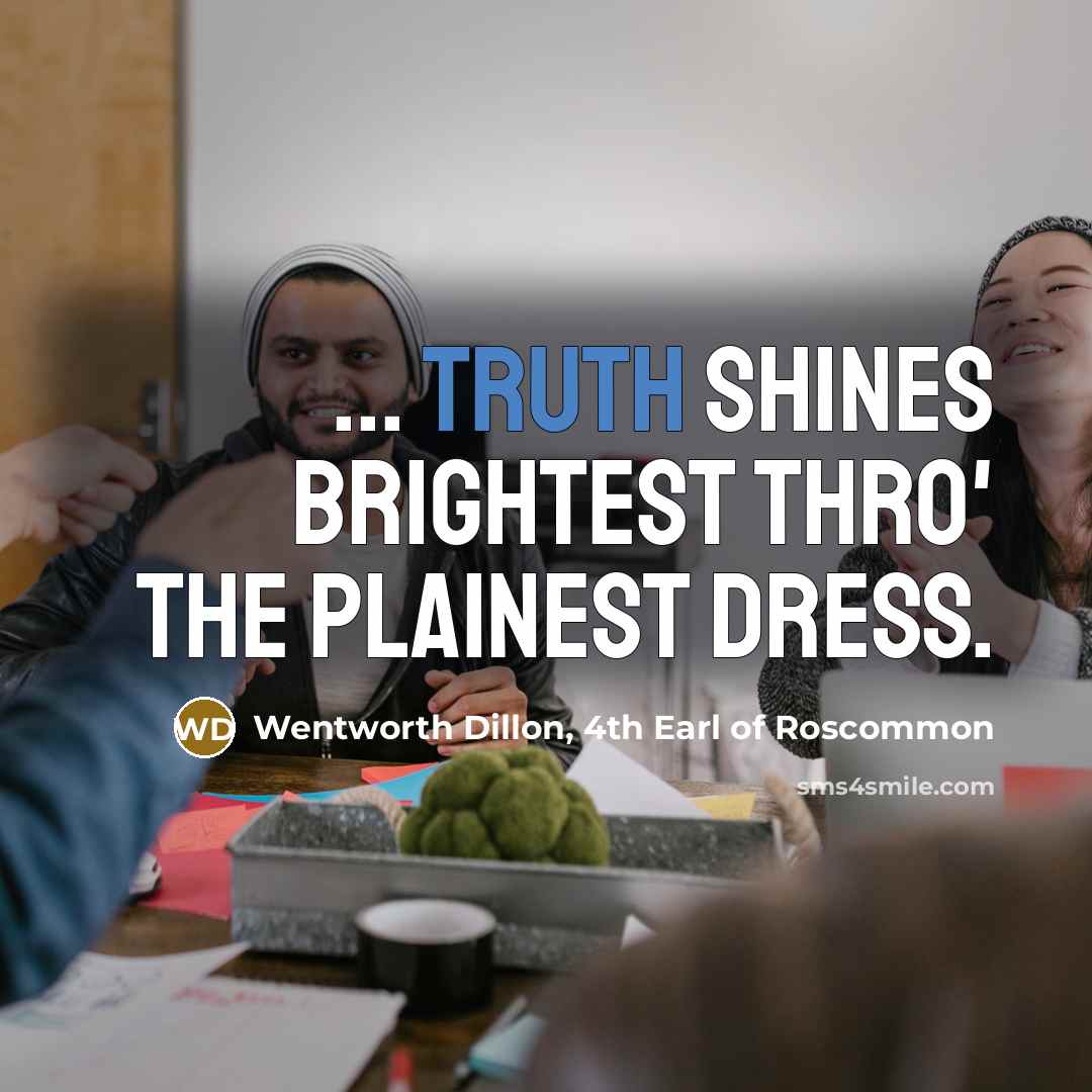 “... truth shines brightest thro' the plainest dress.…” quote by Wentworth Dillon, 4th Earl of Roscommon