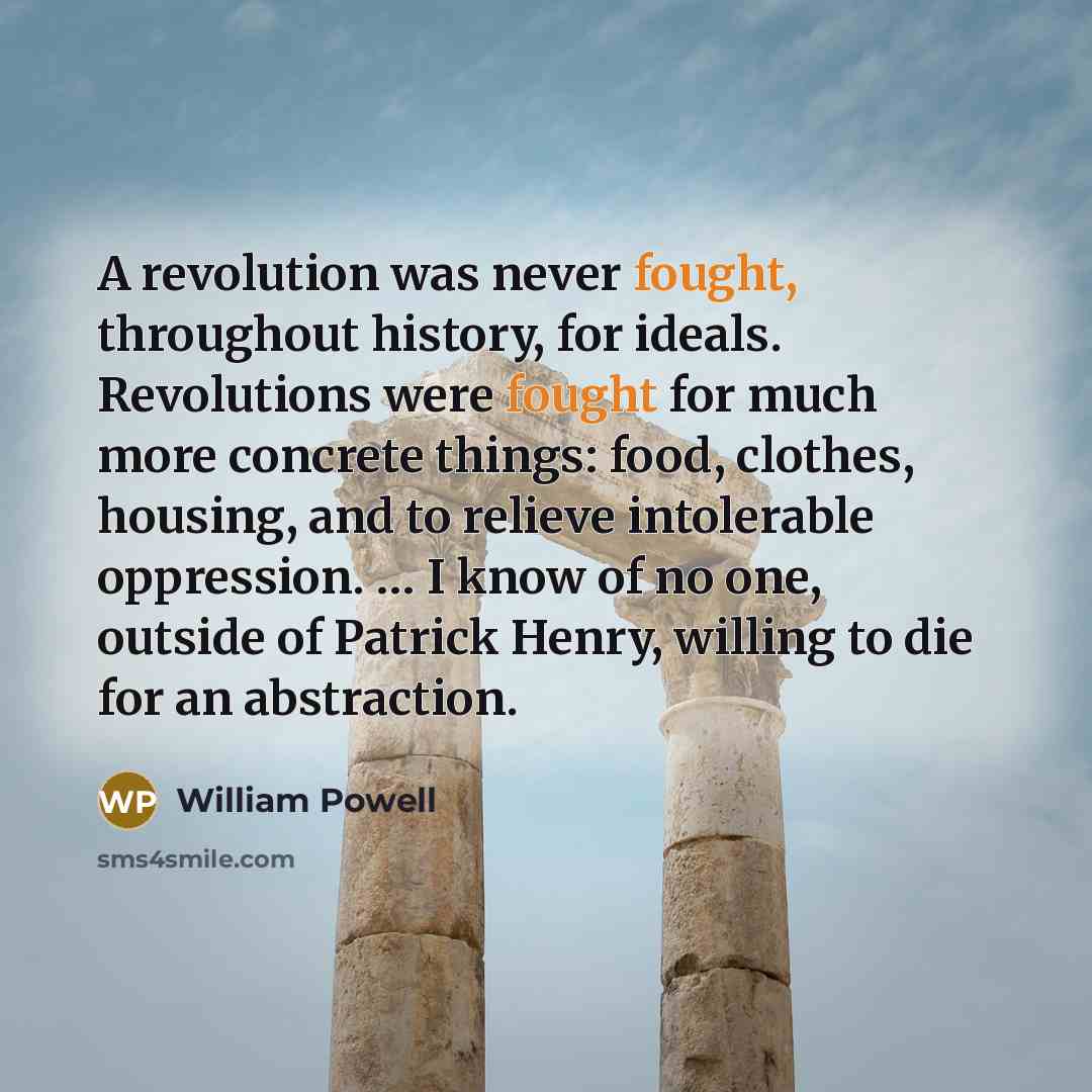 “A revolution was never fought, throughout history, for ideals. Revolutions…” quote by William Powell