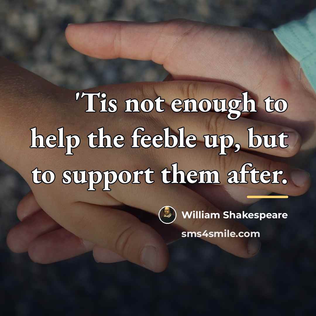 “'Tis not enough to help the feeble up, but to…” quote by William Shakespeare
