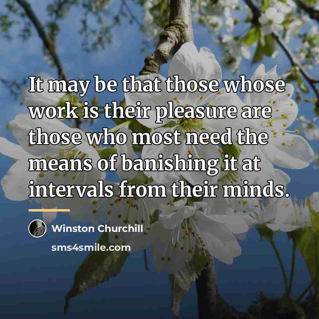 “It may be that those whose work is their pleasure…” quote by Winston Churchill