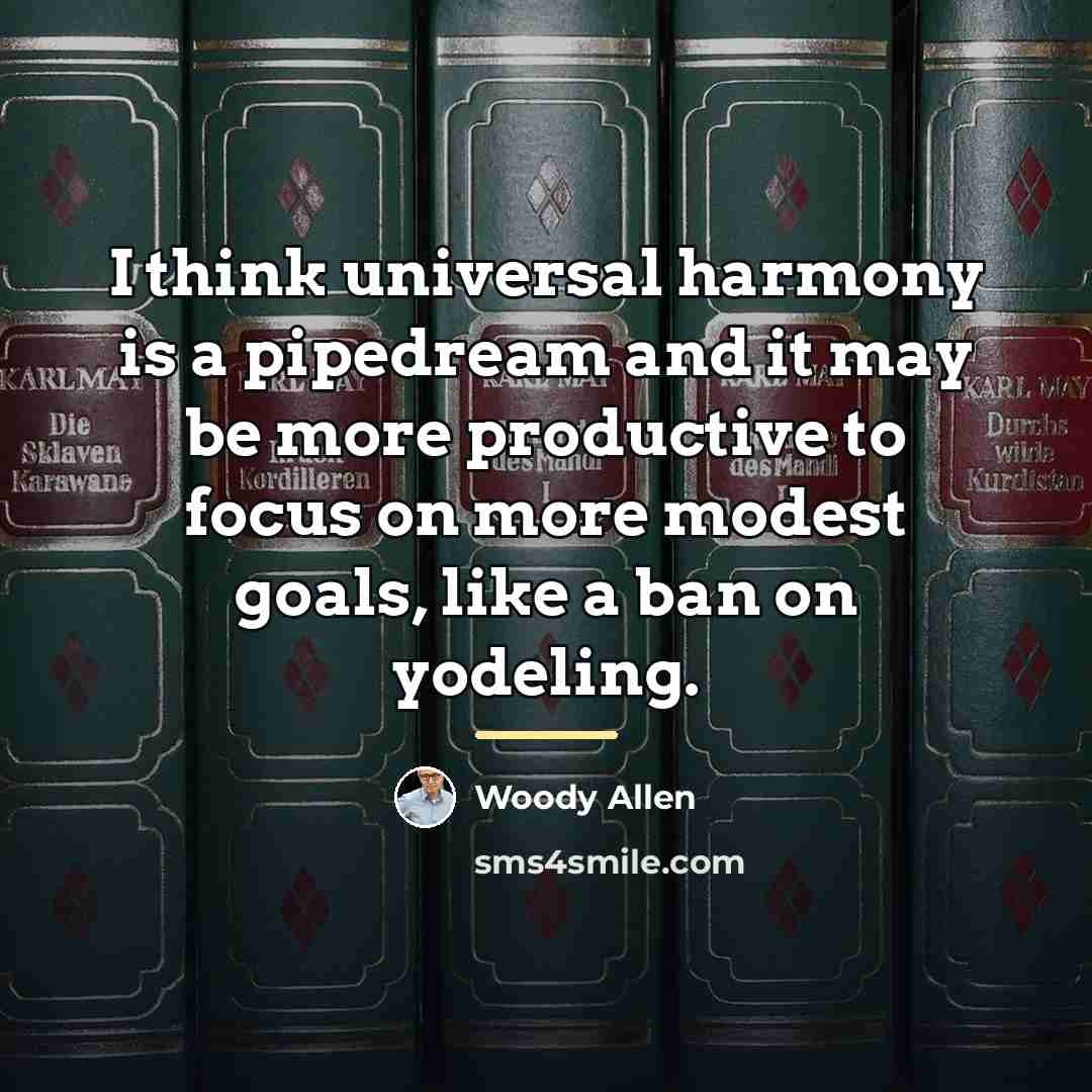 “I think universal harmony is a pipedream and it may…” quote by Woody Allen