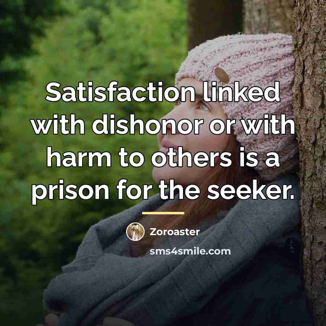 “Satisfaction linked with dishonor or with harm to others is…” quote by Zoroaster