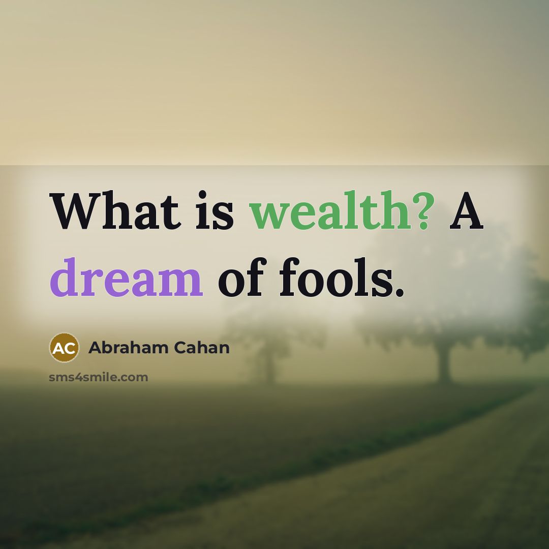 “What is wealth? A dream of fools.…” quote by Abraham Cahan