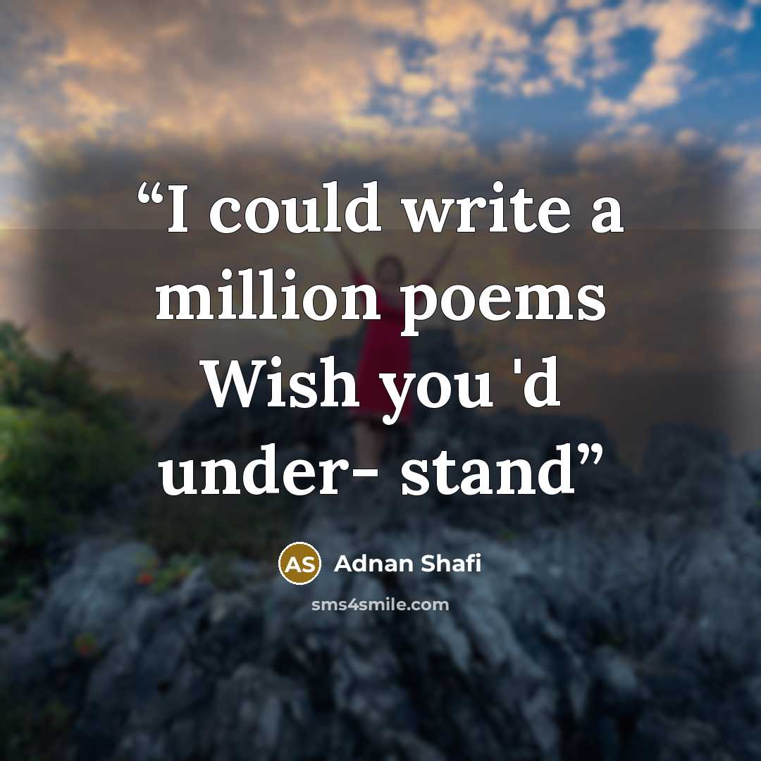 “I could write a million poems Wish you 'd under- stand” quote by Adnan Shafi
