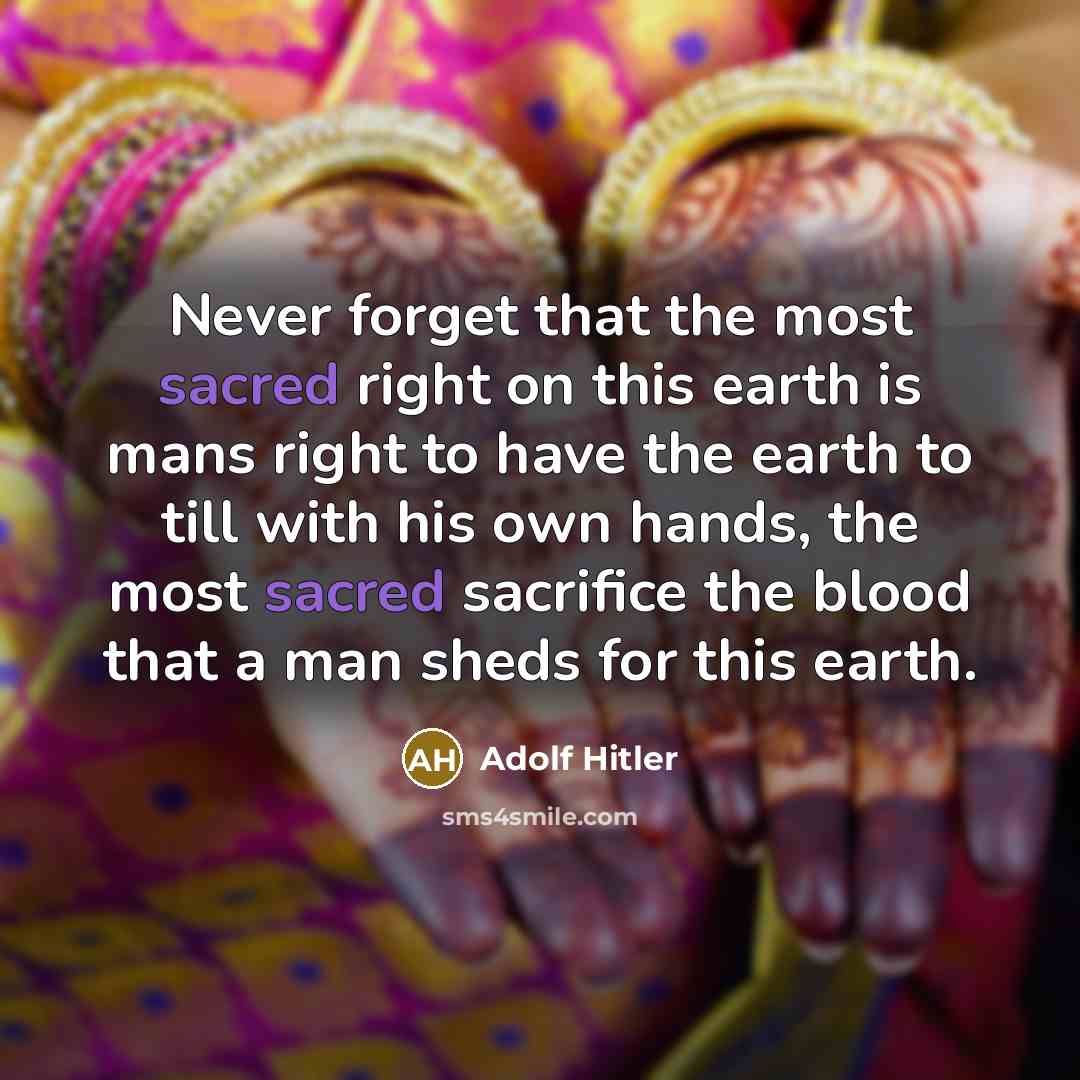 “Never forget that the most sacred right on this earth…” quote by Adolf Hitler
