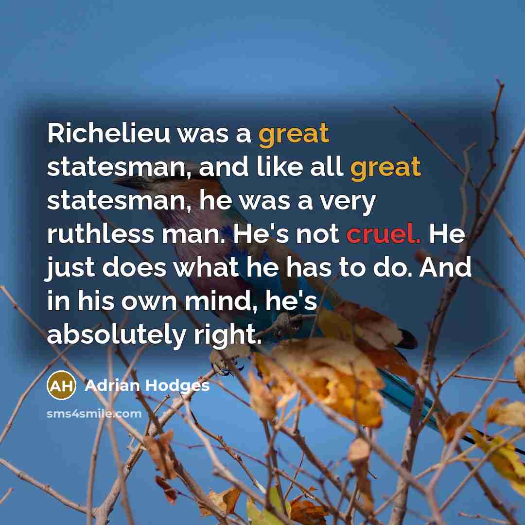 “Richelieu was a great statesman, and like all great statesman,…” quote by Adrian Hodges