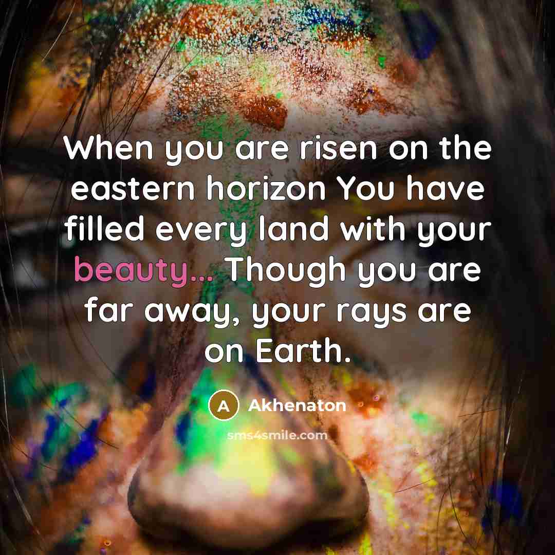 “When you are risen on the eastern horizon You have…” quote by Akhenaton