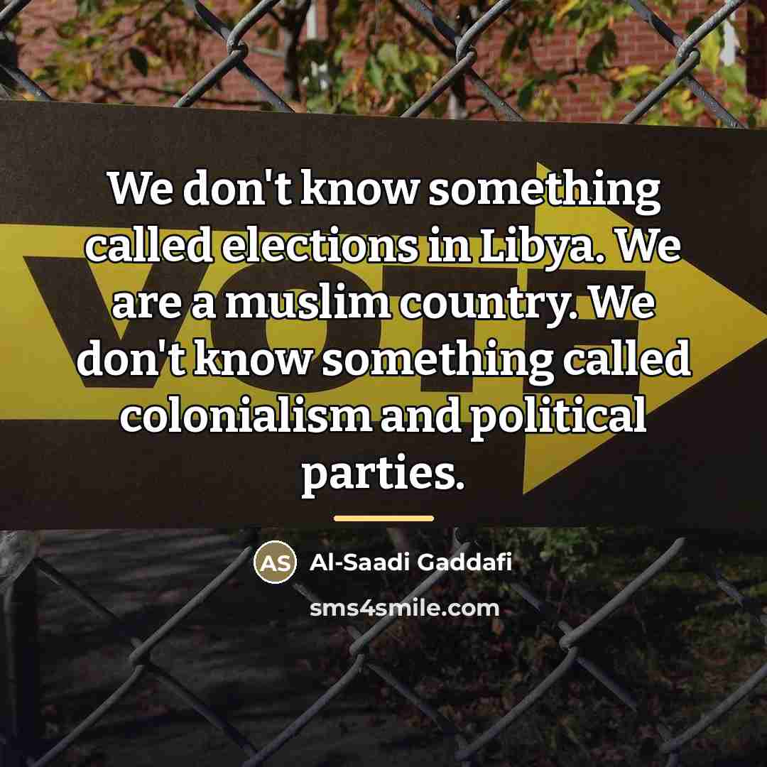 “We don't know something called elections in Libya. We are…” quote by Al-Saadi Gaddafi