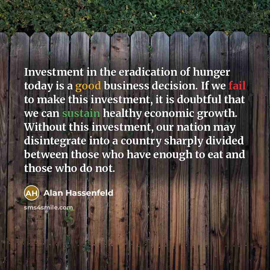 “Investment in the eradication of hunger today is a good…” quote by Alan Hassenfeld