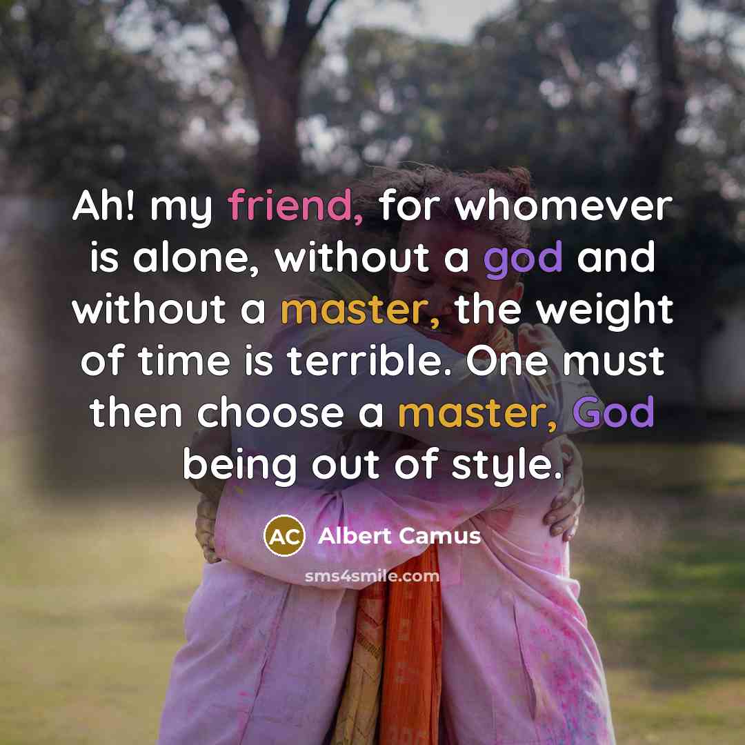 “Ah! my friend, for whomever is alone, without a god…” quote by Albert Camus