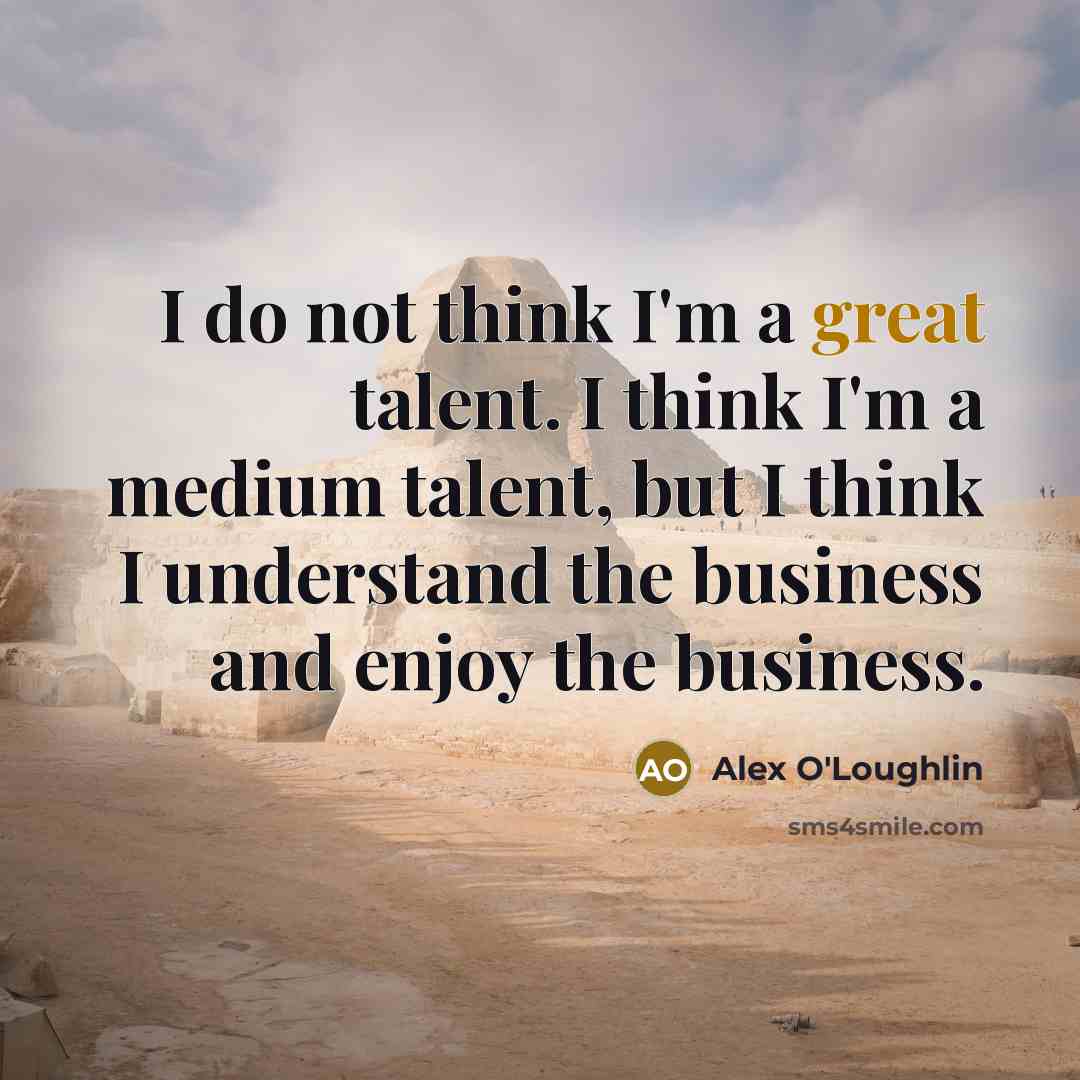 “I do not think I'm a great talent. I think…” quote by Alex O'Loughlin