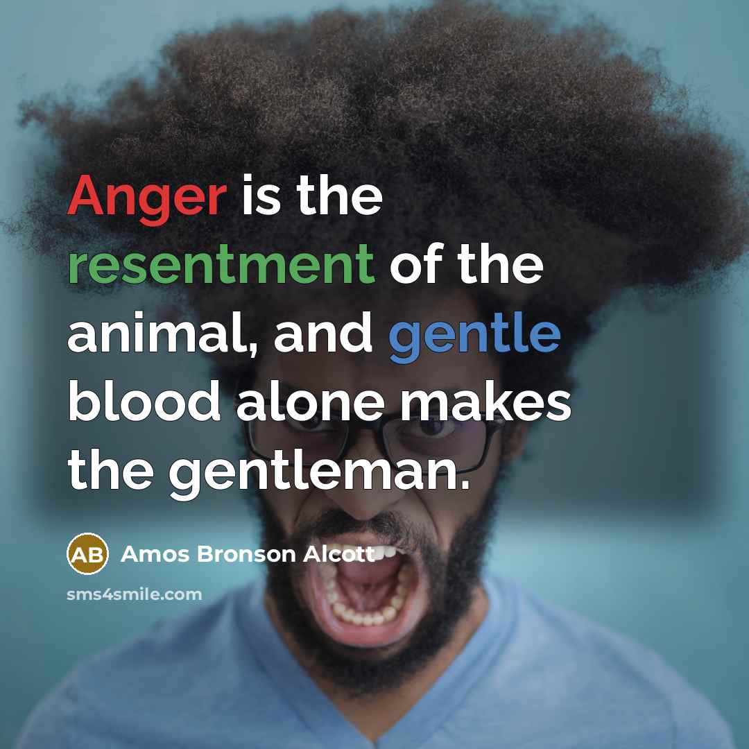 “Anger is the resentment of the animal, and gentle blood…” quote by Amos Bronson Alcott
