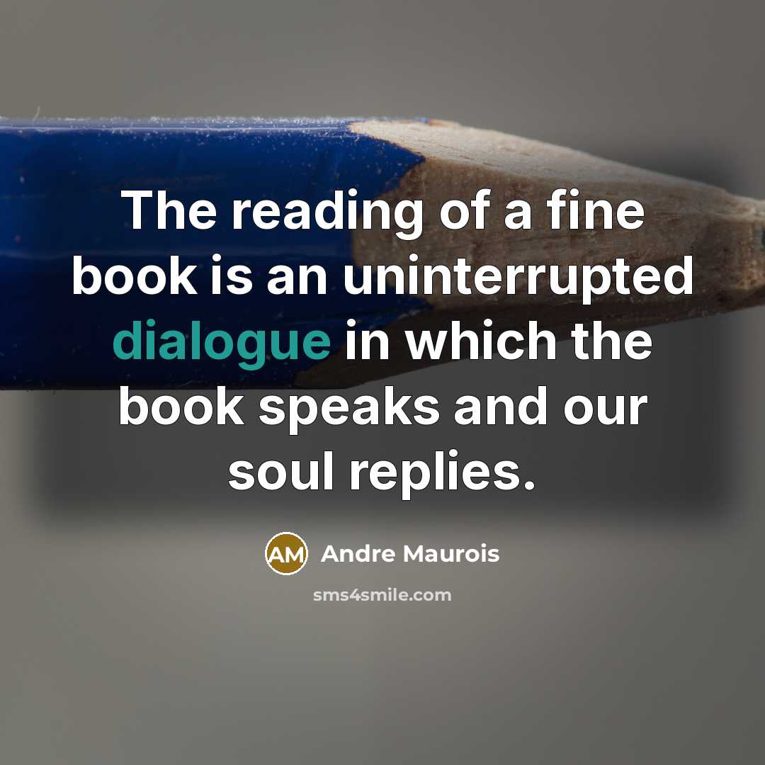 “The reading of a fine book is an uninterrupted dialogue…” quote by Andre Maurois