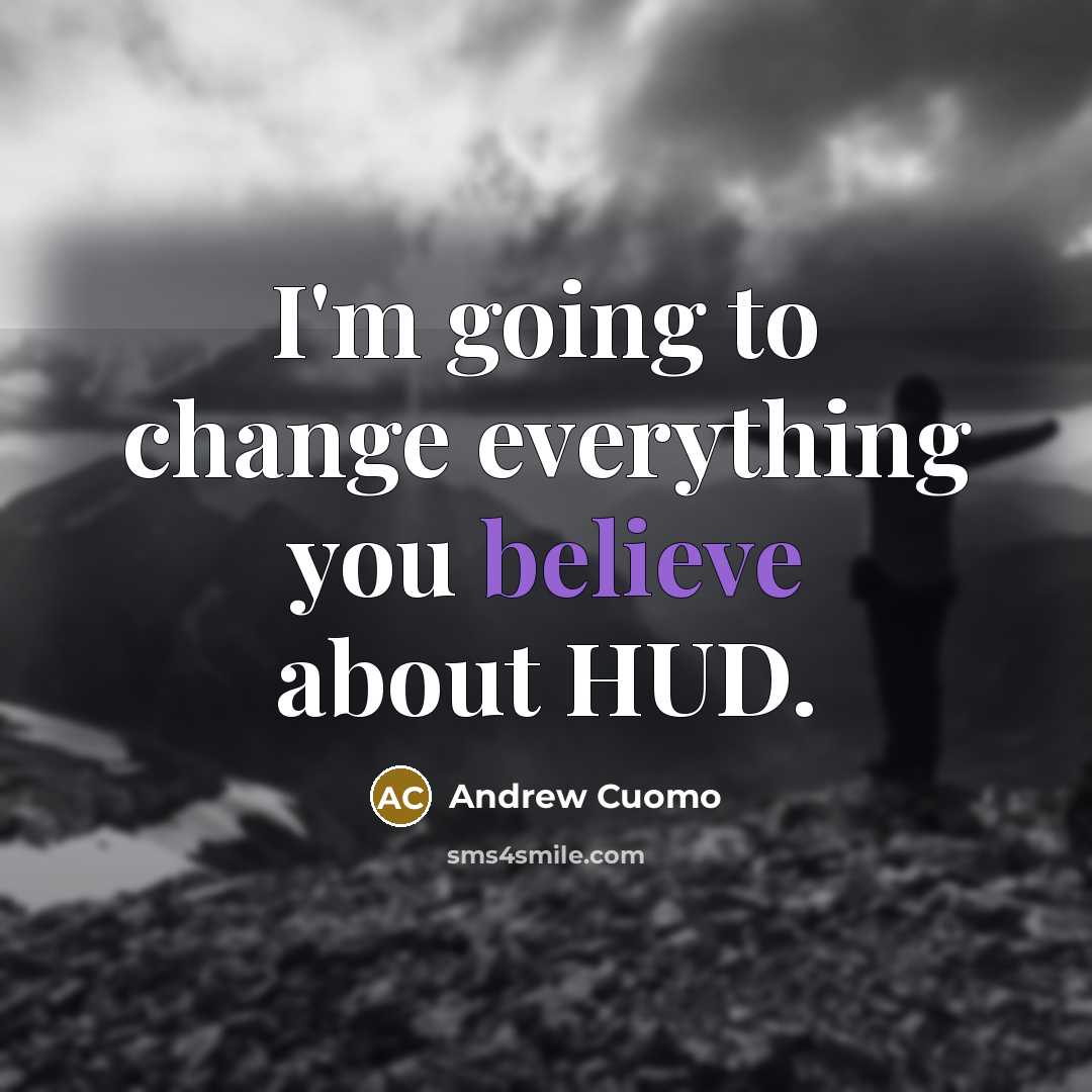 “I'm going to change everything you believe about HUD.…” quote by Andrew Cuomo