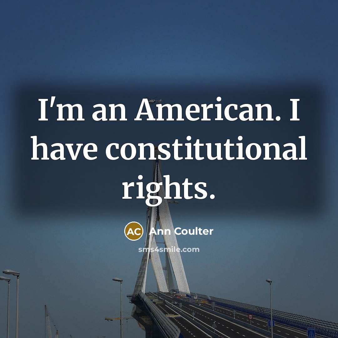 “I'm an American. I have constitutional rights.…” quote by Ann Coulter