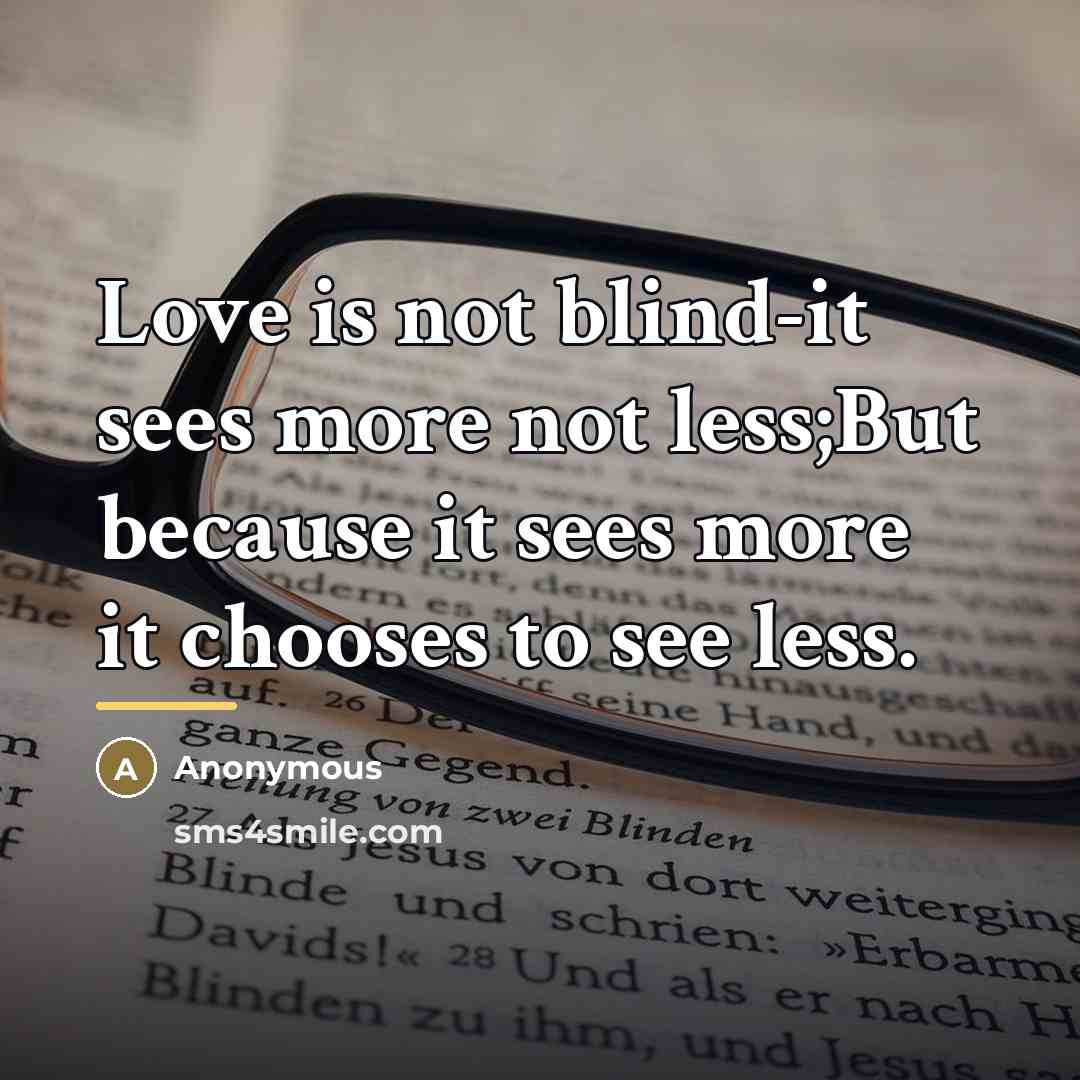 “Love is not blind-it sees more not less;But because it…” quote by Anonymous