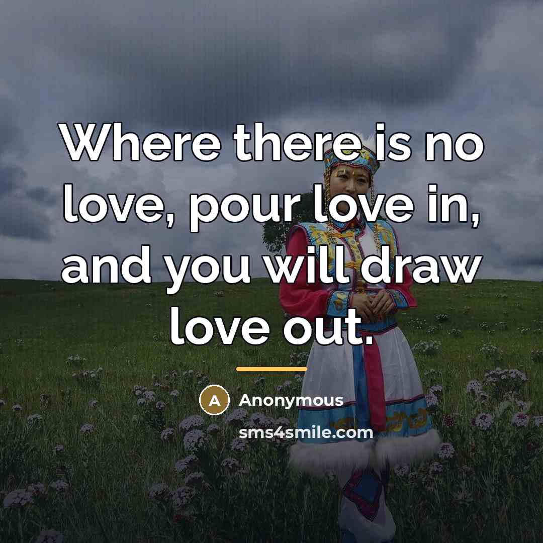 “Where there is no love, pour love in, and you…” quote by Anonymous