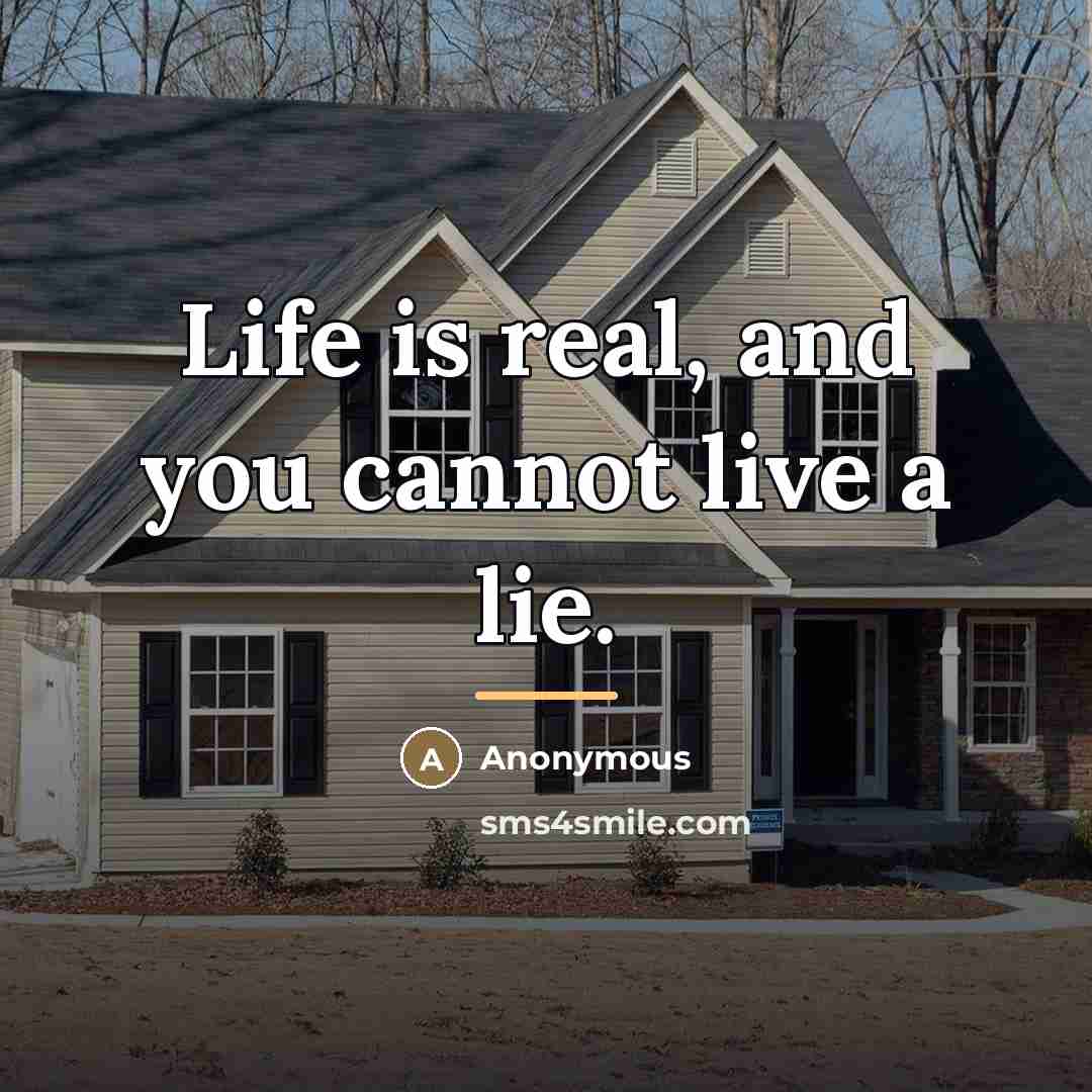 “Life is real, and you cannot live a lie.…” quote by Anonymous