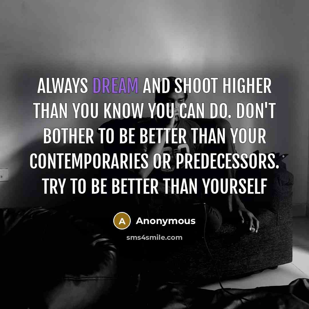 “Always dream and shoot higher than you know you can…” quote by Anonymous