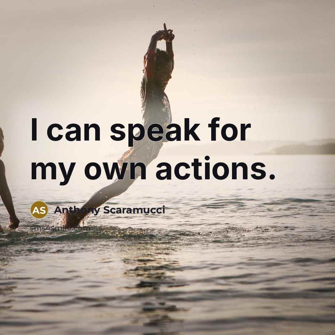 “I can speak for my own actions.…” quote by Anthony Scaramucci