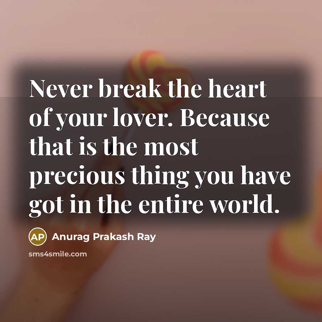 “Never break the heart of your lover. Because that is…” quote by Anurag Prakash Ray