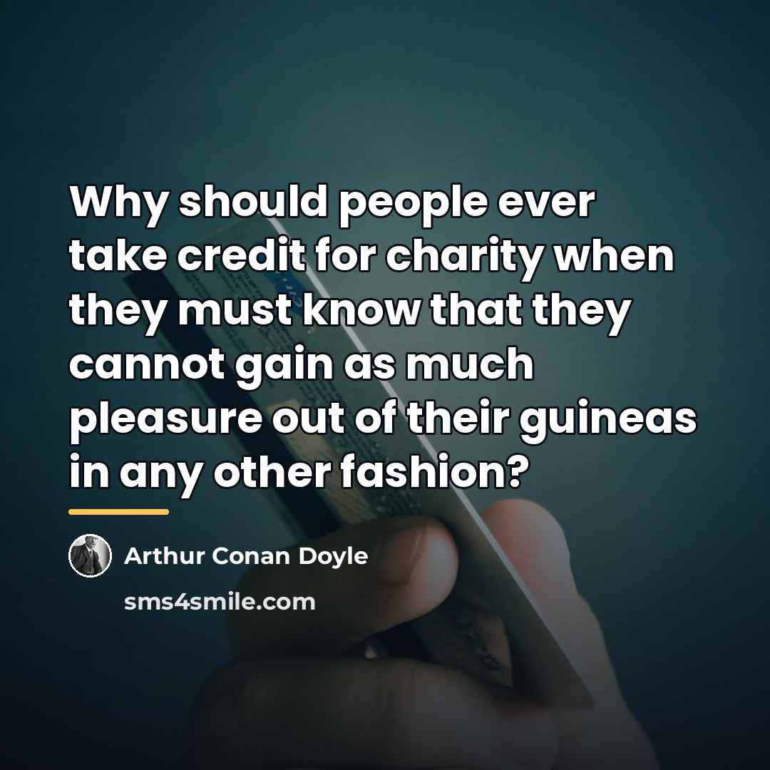 “Why should people ever take credit for charity when they…” quote by Arthur Conan Doyle