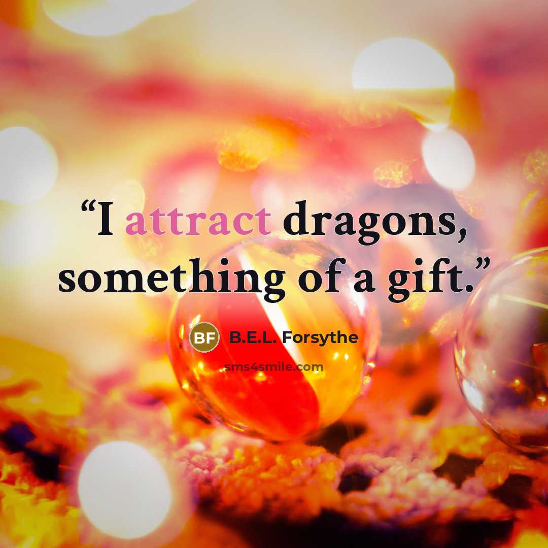“I attract dragons, something of a gift.” quote by B.E.L. Forsythe
