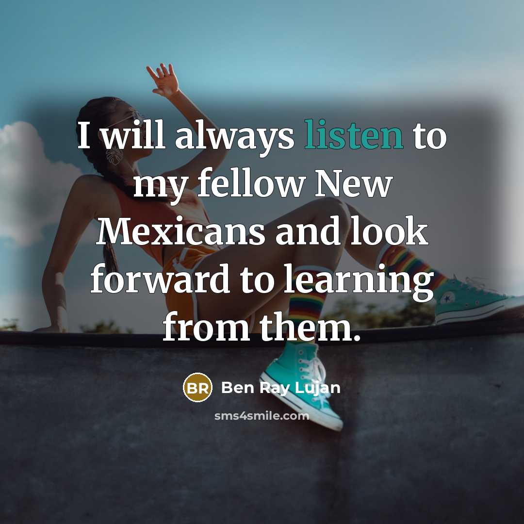 “I will always listen to my fellow New Mexicans and…” quote by Ben Ray Lujan