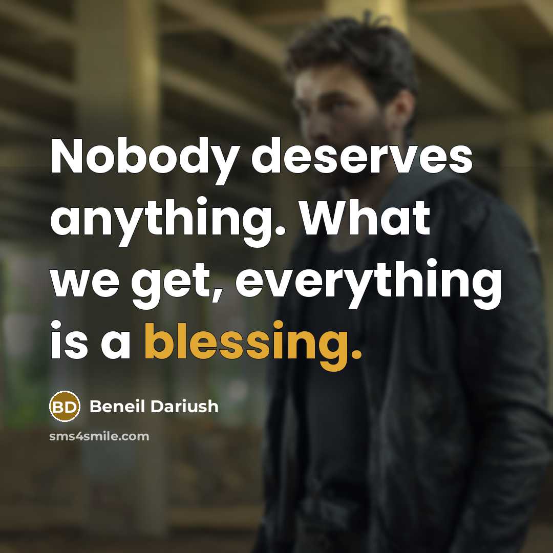 “Nobody deserves anything. What we get, everything is a blessing.…” quote by Beneil Dariush