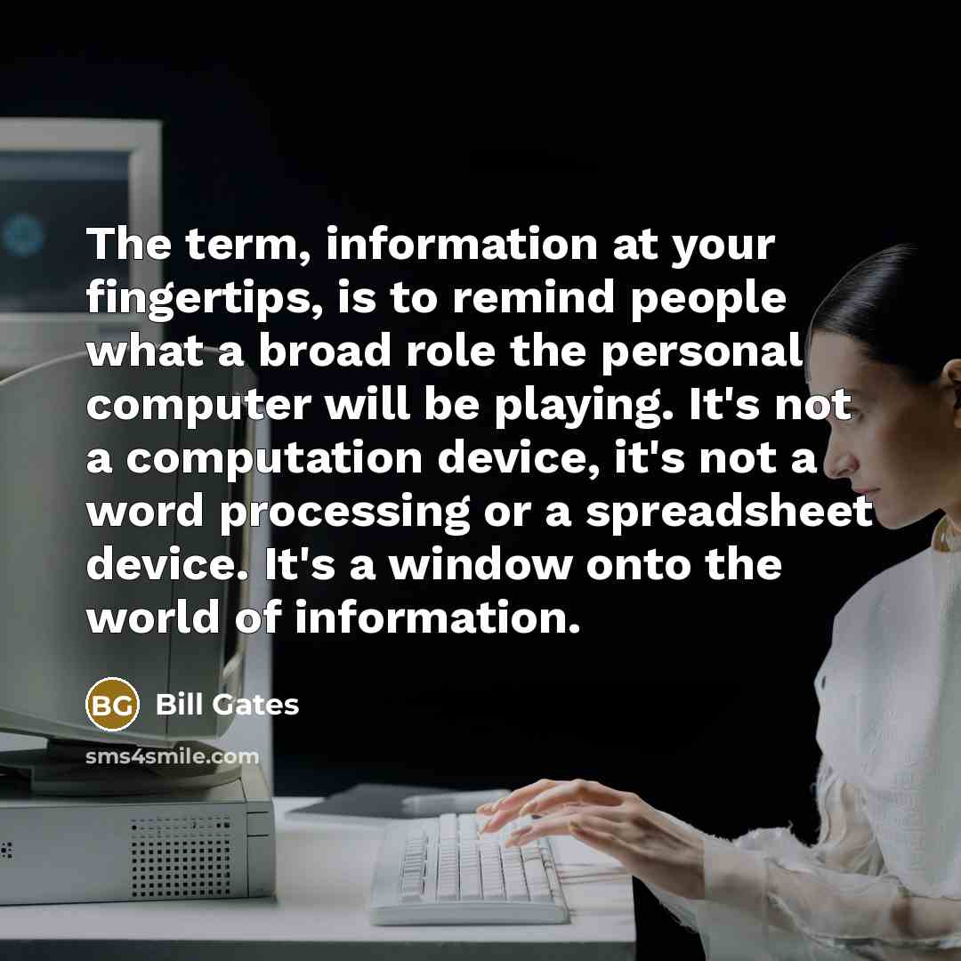 “The term, information at your fingertips, is to remind people…” quote by Bill Gates