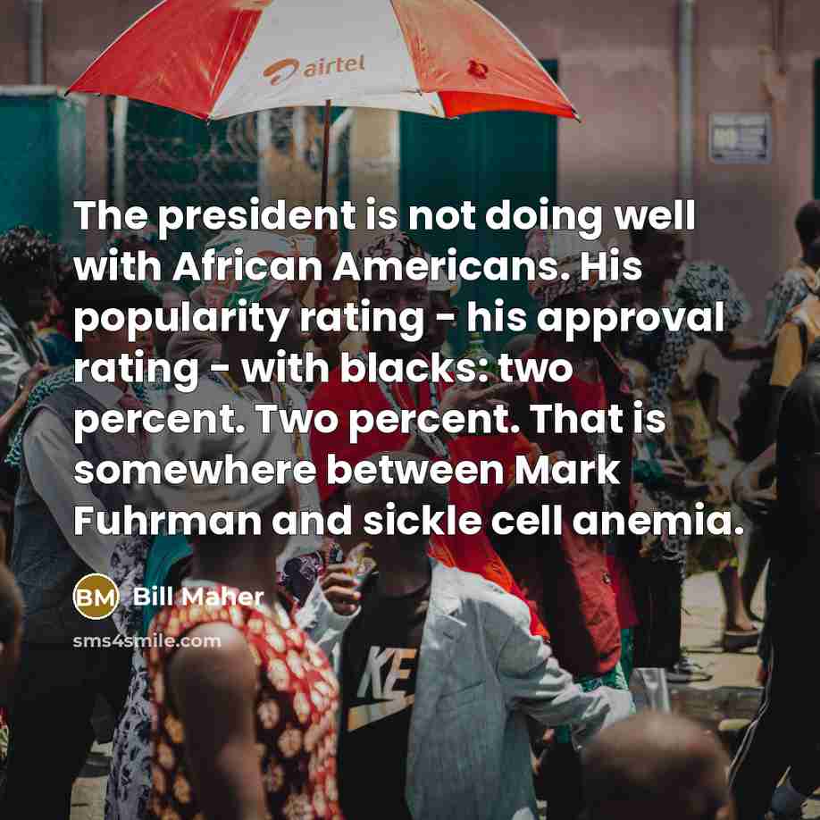“The president is not doing well with African Americans. His…” quote by Bill Maher