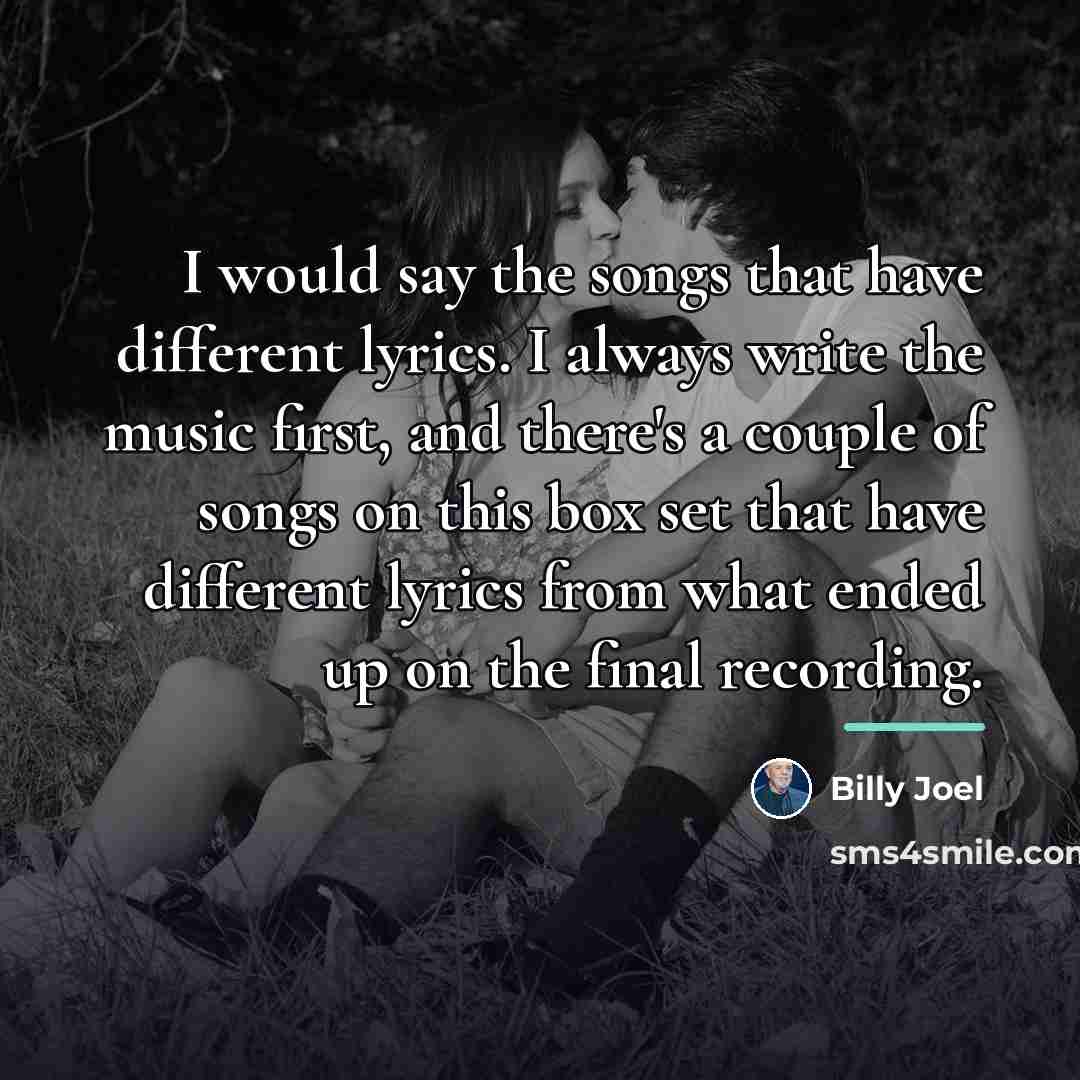 “I would say the songs that have different lyrics. I…” quote by Billy Joel