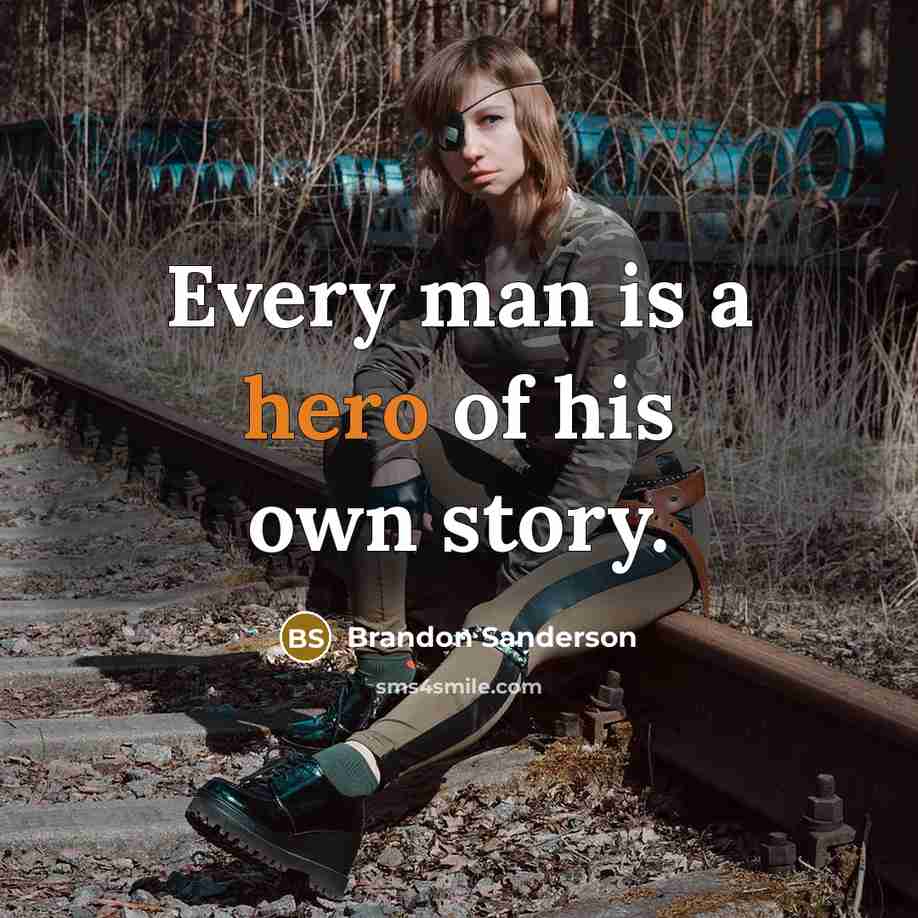 “Every man is a hero of his own story.…” quote by Brandon Sanderson