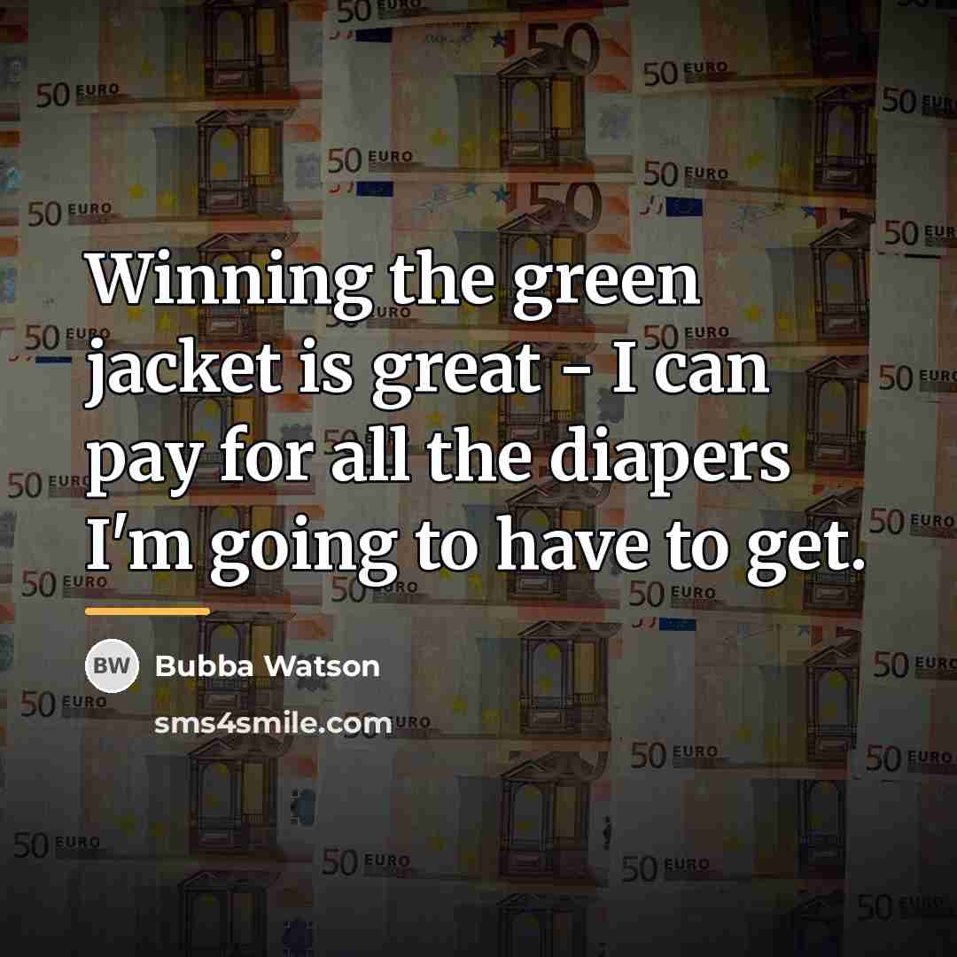 “Winning the green jacket is great - I can pay…” quote by Bubba Watson