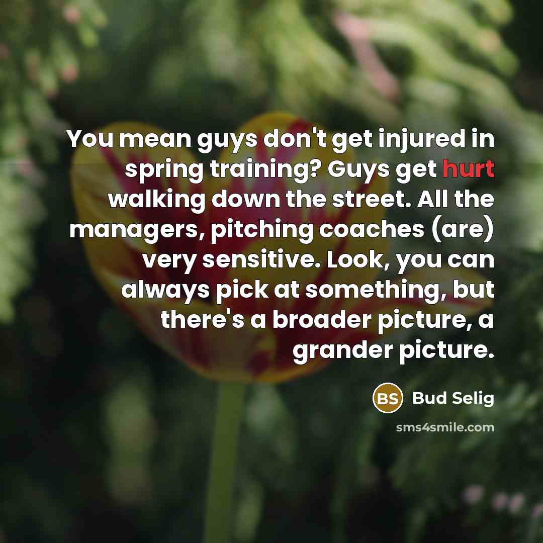 “You mean guys don't get injured in spring training? Guys…” quote by Bud Selig