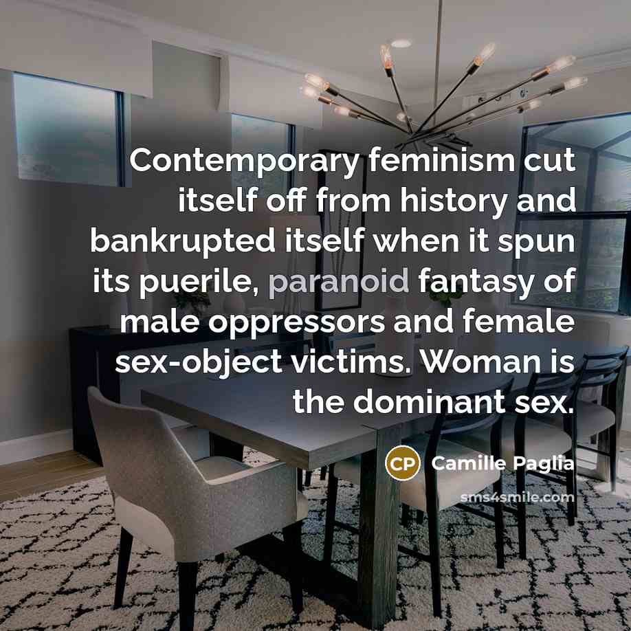 “Contemporary feminism cut itself off from history and bankrupted itself…” quote by Camille Paglia