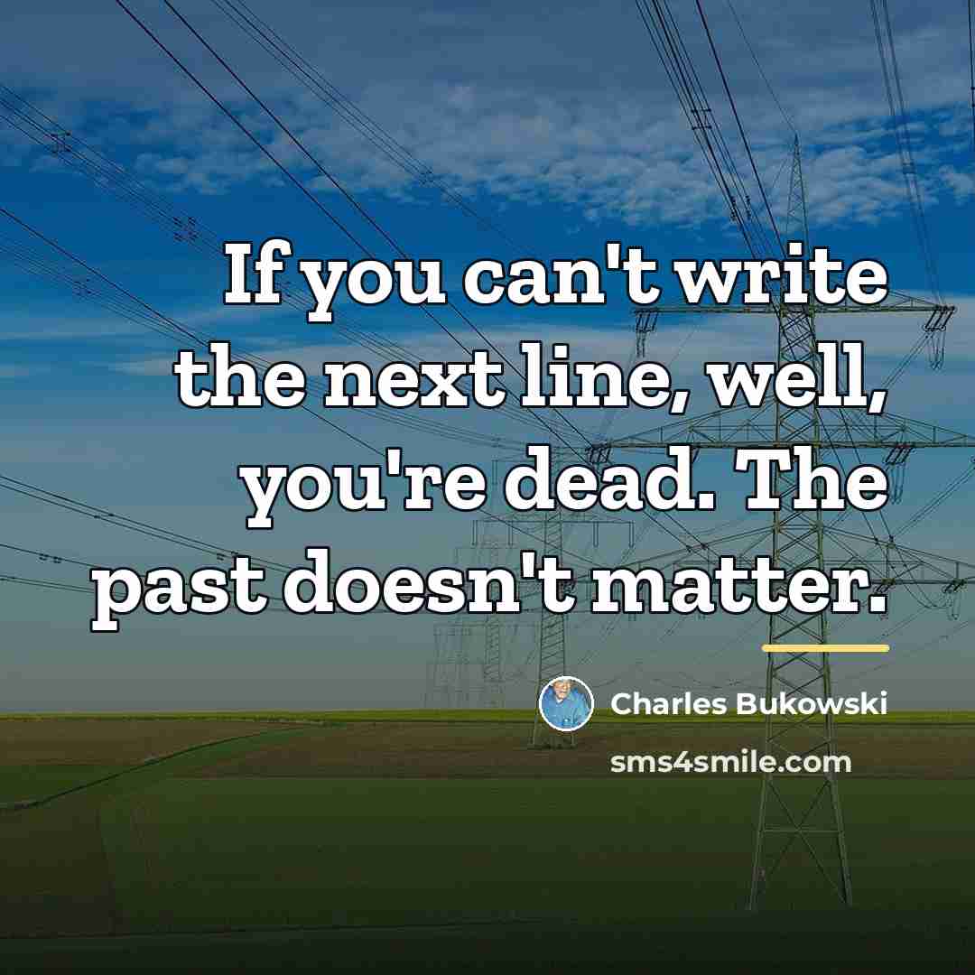 “If you can't write the next line, well, you're dead.…” quote by Charles Bukowski