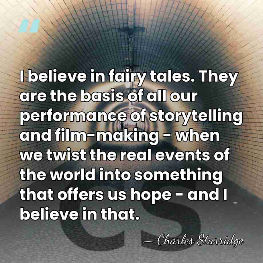 I believe in fairy tales. They are the basis of all our&hellip; - Charles Sturridge