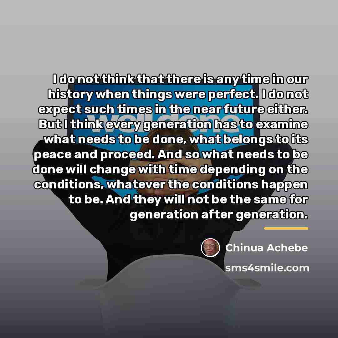“I do not think that there is any time in…” quote by Chinua Achebe