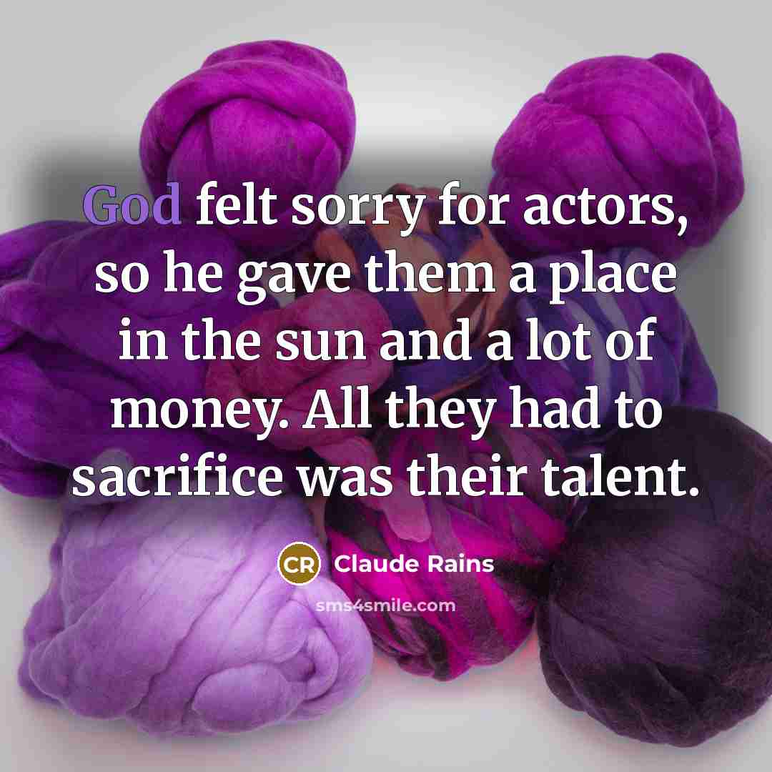 “God felt sorry for actors, so he gave them a…” quote by Claude Rains
