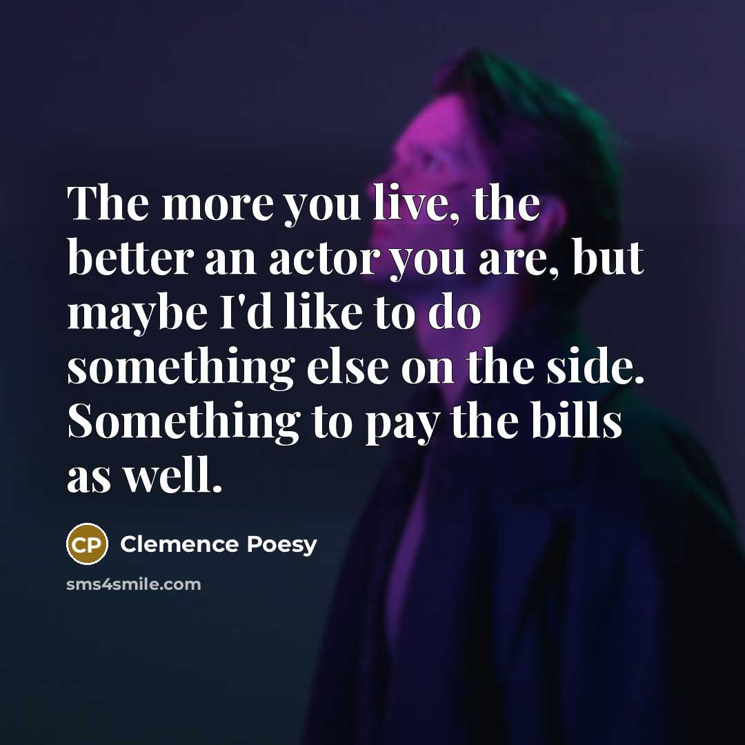 “The more you live, the better an actor you are,…” quote by Clemence Poesy