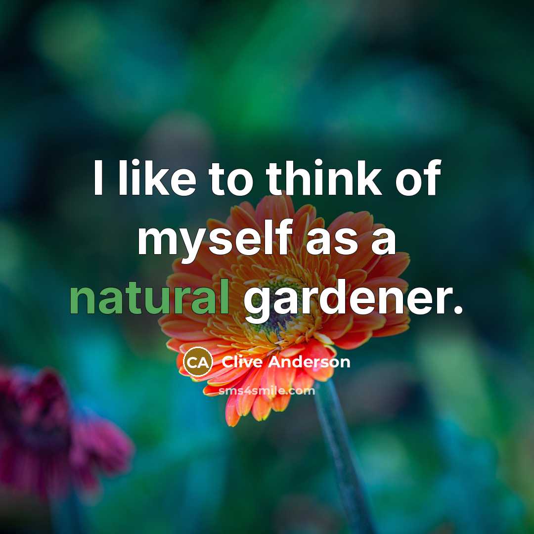 “I like to think of myself as a natural gardener.…” quote by Clive Anderson